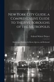 New York City Guide; a Comprehensive Guide to the Five Boroughs of the Metropolis: Manhattan, Brooklyn, the Bronx, Queens, and Richmond