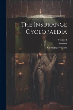 The Insurance Cyclopaedia; Volume 1 - Walford, Cornelius