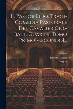 Il Pastor Fido, Tragi-comedia Pastorale Del Cavalier Gio.-batt. Guarini. Tomo Primo[-secondo]... - Guarini, Battista; Pecquet