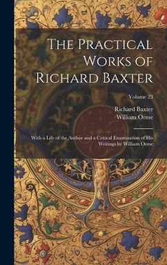 The Practical Works of Richard Baxter: With a Life of the Author and a Critical Examination of His Writings by William Orme; Volume 23 - Orme, William; Baxter, Richard