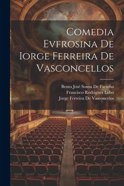 Comedia Evfrosina De Iorge Ferreira De Vasconcellos - De Farinha, Bento José Sousa; De Vasconcelos, Jorge Ferreira; Lobo, Francisco Rodrigues