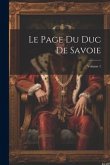 Le Page Du Duc De Savoie; Volume 1