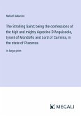 The Strolling Saint; being the confessions of the high and mighty Agostino D'Anguissola, tyrant of Mondolfo and Lord of Carmina, in the state of Piacenza