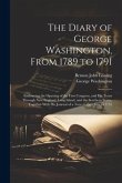 The Diary of George Washington, From 1789 to 1791: Embracing the Opening of the First Congress, and His Tours Through New England, Long Island, and th