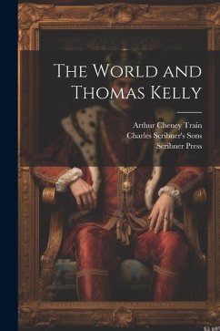 The World and Thomas Kelly - Train, Arthur Cheney; Sons, Charles Scribner'S; Press, Scribner