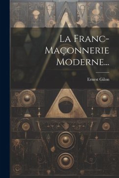 La Franc-maçonnerie Moderne... - Gilon, Ernest