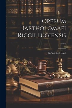 Operum Bartholomaei Riccii Lugiensis ...... - Ricci, Bartolomeo