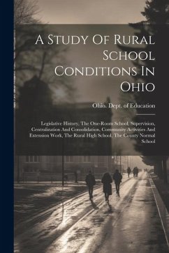 A Study Of Rural School Conditions In Ohio: Legislative History, The One-room School, Supervision, Centralization And Consolidation, Community Activit