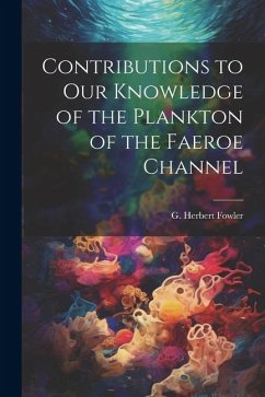 Contributions to our Knowledge of the Plankton of the Faeroe Channel - Fowler, G. Herbert
