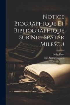Notice Biographique Et Bibliographique Sur Nic. Spatar Milescu - Picot, Emile; Spatar, Milescu Nic