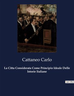La Citta Considerata Come Principio Ideale Delle Istorie Italiane - Carlo, Cattaneo
