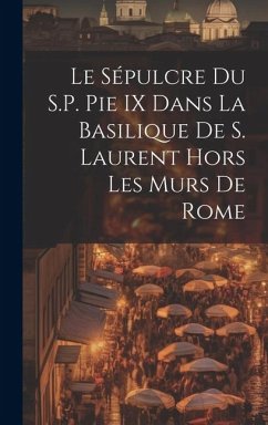Le Sépulcre Du S.P. Pie IX Dans La Basilique De S. Laurent Hors Les Murs De Rome - Anonymous