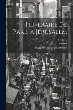Itinéraire De Paris a Jérusalem; Volume 2 - Chateaubriand, François-René