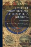 Recueil De Diverses Pièces Sur La Philosophie, La Religion ...: Par Leibnitz, Clarke, Newton Et Autres Auteurs Célèbres, Volume 2...