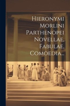 Hieronymi Morlini Parthenopei Novellae, Fabulae, Comoedia... - Anonymous