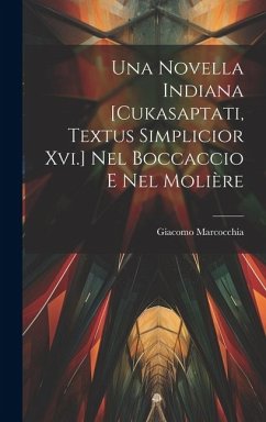Una Novella Indiana [Cukasaptati, Textus Simplicior Xvi.] Nel Boccaccio E Nel Molière - Marcocchia, Giacomo
