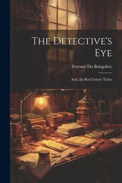 The Detective's Eye: And, the Red Lottery Ticket - Boisgobey, Fortuné Du