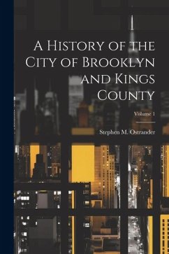 A History of the City of Brooklyn and Kings County; Volume 1 - Ostrander, Stephen M.