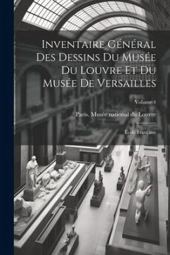 Inventaire général des dessins du Musée du Louvre et du Musée de Versailles; école française; Volume 4