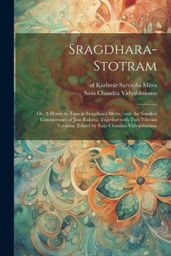 Sragdhara-stotram; or, A hymn to Tara in sragdhara metre, with the Sanskrit commentary of Jina Raksita, together with two Tibetan versions. Edited by - Vidyabhusana, Satis Chandra