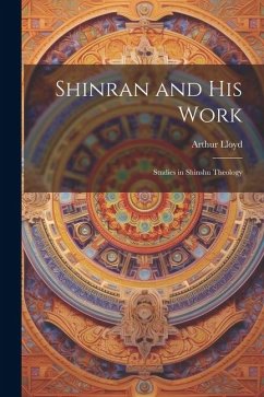 Shinran and his Work: Studies in Shinshu Theology - Lloyd, Arthur