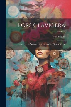 Fors Clavigera: Letters to the Workmen and Labourers of Great Britain; Volume 2 - Ruskin, John