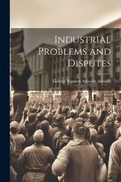 Industrial Problems and Disputes - Askwith, George Ranken Askwith