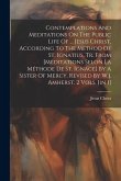 Contemplations And Meditations On The Public Life Of ... Jesus Christ, According To The Method Of St. Ignatius, Tr. From [méditations Selon La Méthode