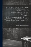 El A.b.c. De La Visión Intuitiva Ó Principios De La Visión Relativamente Á Los Tamaños, Volumes 1-2