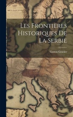 Les frontières historiques de la Serbie - Gravier, Gaston