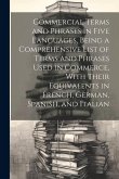 Commercial Terms and Phrases in Five Languages, Being a Comprehensive List of Terms and Phrases Used in Commerce, With Their Equivalents in French, Ge