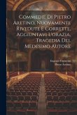 Commedie Di Pietro Aretino, Nuovamente Rivedute E Corrette, Aggiuntavi L'orazia, Tragedia Del Medesimo Autore