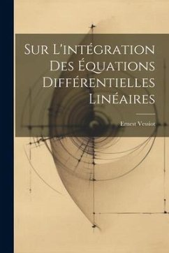 Sur L'intégration Des Équations Différentielles Linéaires - Vessiot, Ernest