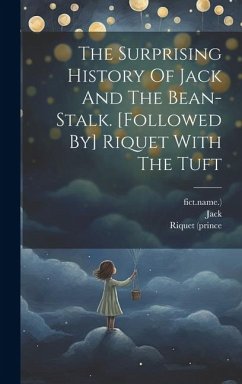 The Surprising History Of Jack And The Bean-stalk. [followed By] Riquet With The Tuft - (Fict Name )., Jack; (Prince, Riquet; Fict Name ).