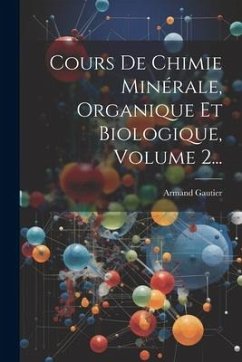 Cours De Chimie Minérale, Organique Et Biologique, Volume 2... - Gautier, Armand