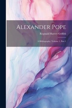 Alexander Pope: A Bibliography, Volume 1, part 1 - Griffith, Reginald Harvey