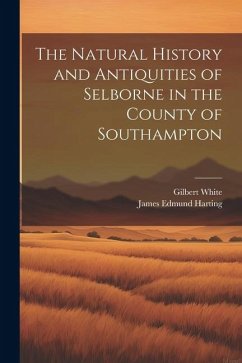 The Natural History and Antiquities of Selborne in the County of Southampton - Harting, James Edmund; White, Gilbert