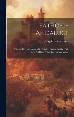 Fatho-l-andaluçi: Historia De La Conquista De España: Códice Arábigo Del Siglo Xii Dado A Luz Por Primera Vez... - Gonzalez, Joáquin de