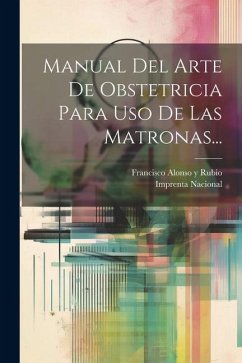 Manual Del Arte De Obstetricia Para Uso De Las Matronas... - Nacional, Imprenta