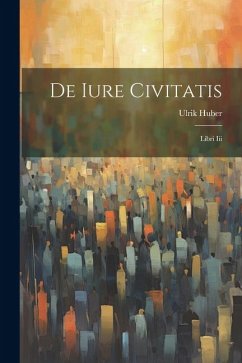 De Iure Civitatis: Libri Iii - Huber, Ulrik