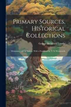 Primary Sources, Historical Collections: Missionary Life in Samoa, With a Foreword by T. S. Wentworth - Lundie, George Archibald