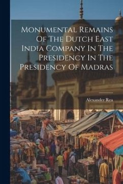 Monumental Remains Of The Dutch East India Company In The Presidency In The Presidency Of Madras - Rea, Alexander