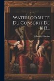 Waterloo Suite Du Conscrit De 1813...