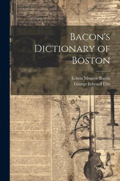 Bacon's Dictionary of Boston - Bacon, Edwin Monroe; Ellis, George Edward