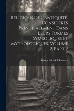 Religions De L'antiquité, Considérés Principalement Dans Leurs Formes Symboliques Et Mythologiques, Volume 2, part 2 - Creuzer, Georg Friedrich