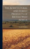 The Agricultural and Forest Products of British West Africa;