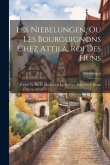 Les Niebelungen, Ou Les Bourguignons Chez Attila, Roi Des Huns: Poème Tr. Par C. Moreau De La Meltière, Publ. Par F. Riaux