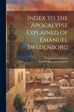Index to the Apocalypse Explained of Emanuel Swedenborg - Swedenborg, Emanuel; Worcester, Samuel Howard