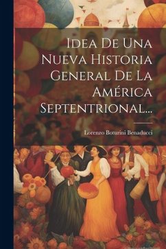 Idea De Una Nueva Historia General De La América Septentrional... - Benaducci, Lorenzo Boturini