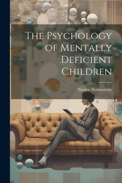 The Psychology of Mentally Deficient Children - Norsworthy, Naomi